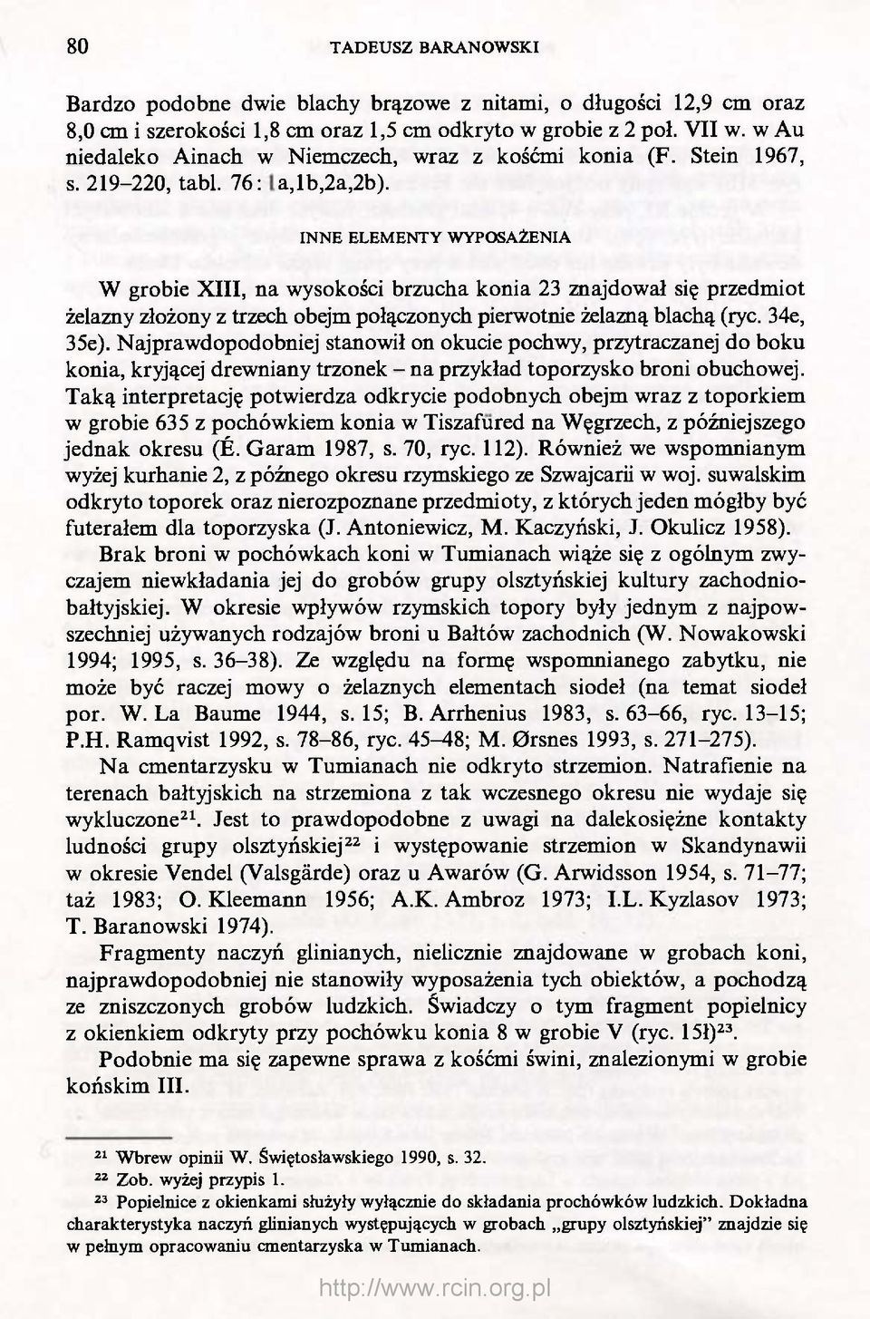 INNE ELEMENTY WYPOSAŻENIA W grobie XIII, na wysokości brzucha konia 23 znajdował się przedmiot żelazny złożony z trzech obejm połączonych pierwotnie żelazną blachą (ryc. 34e, 35e).