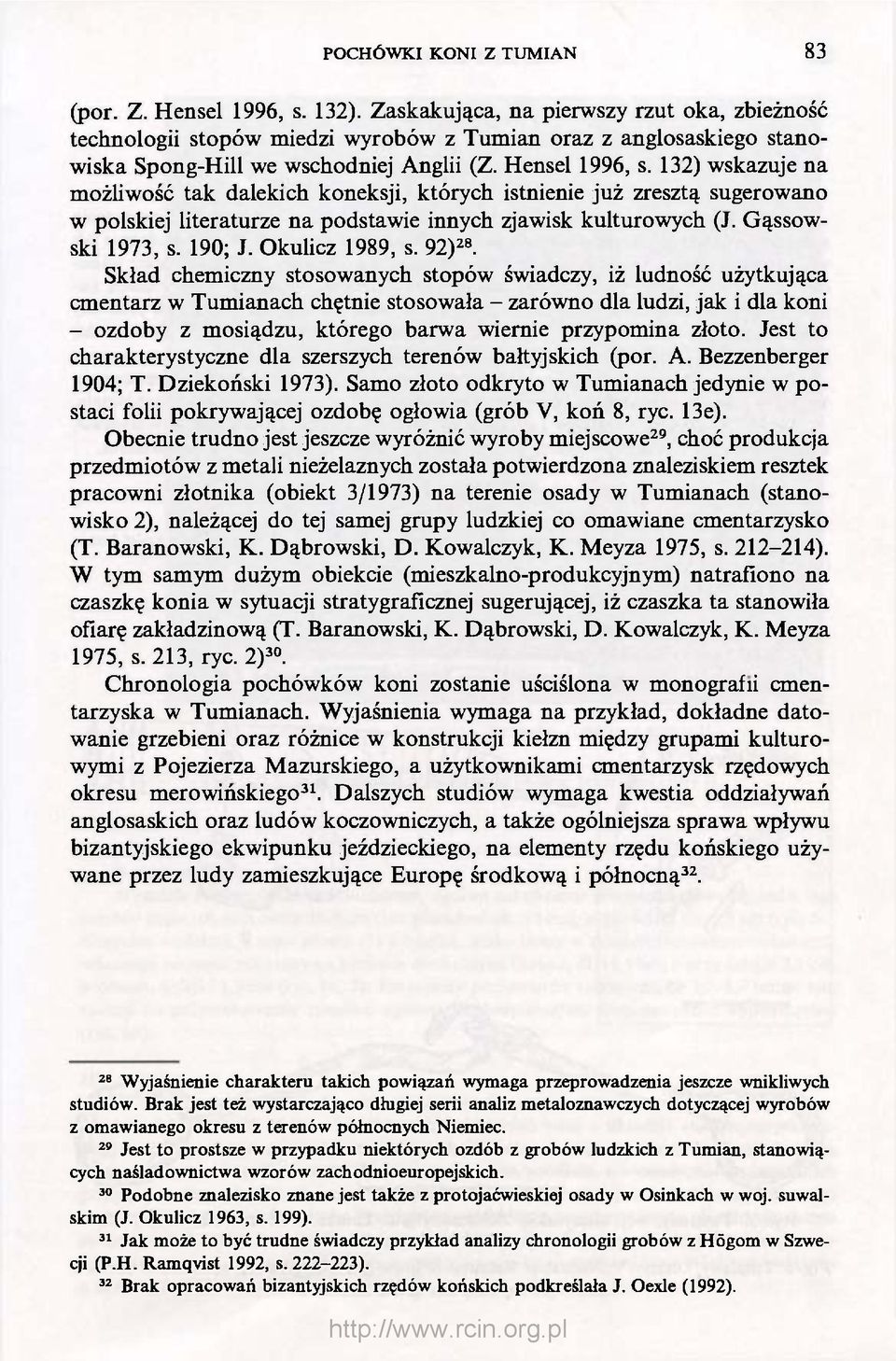 132) wskazuje na możliwość tak dalekich koneksji, których istnienie już zresztą sugerowano w polskiej literaturze na podstawie innych zjawisk kulturowych (J. Gąssowski 1973, s. 190; J.