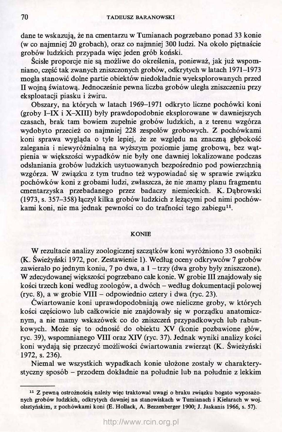 Ścisłe proporcje nie są możliwe do określenia, ponieważ, jak już wspomniano, część tak zwanych zniszczonych grobów, odkrytych w latach 1971-1973 mogła stanowić dolne partie obiektów niedokładnie