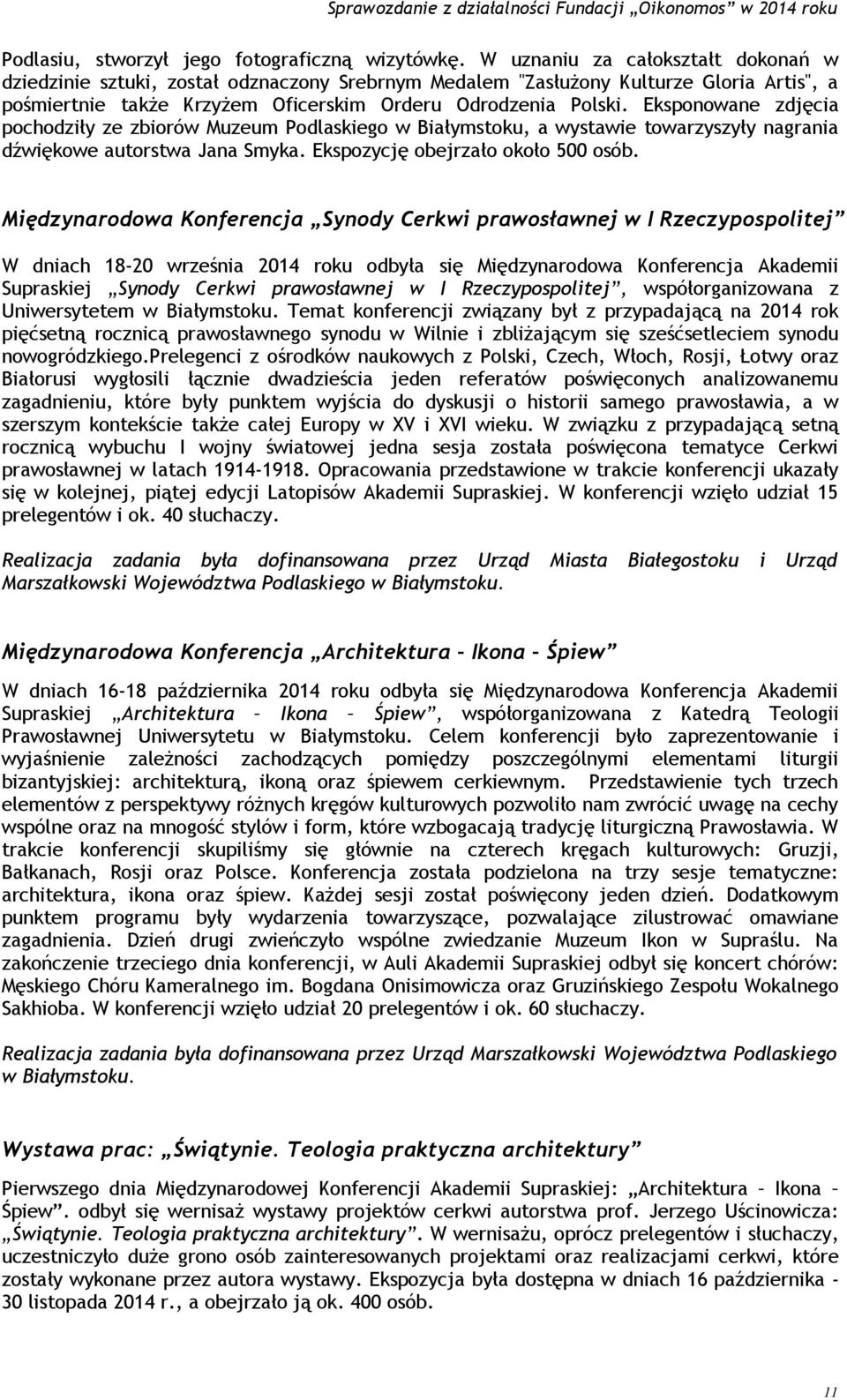 Eksponowane zdjęcia pochodziły ze zbiorów Muzeum Podlaskiego w Białymstoku, a wystawie towarzyszyły nagrania dźwiękowe autorstwa Jana Smyka. Ekspozycję obejrzało około 500 osób.