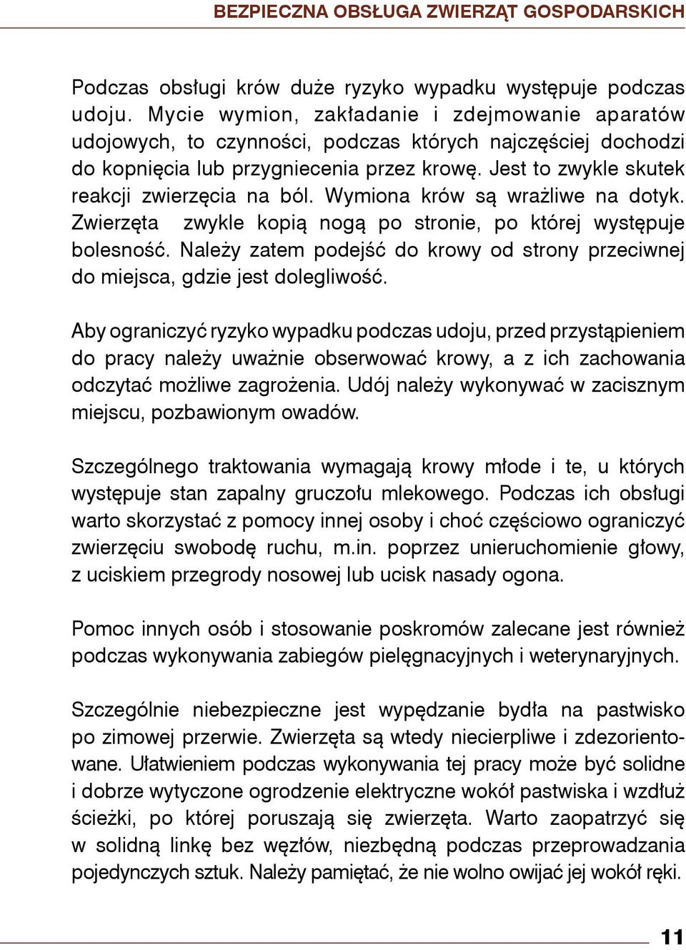 Jest to zwykle skutek reakcji zwierzęcia na ból. Wymiona krów są wrażliwe na dotyk. Zwierzęta zwykle kopią nogą po stronie, po której występuje bolesność.