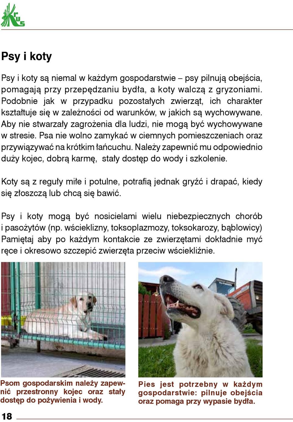 Aby nie stwarzały zagrożenia dla ludzi, nie mogą być wychowywane w stresie. Psa nie wolno zamykać w ciemnych pomieszczeniach oraz przywiązywać na krótkim łańcuchu.