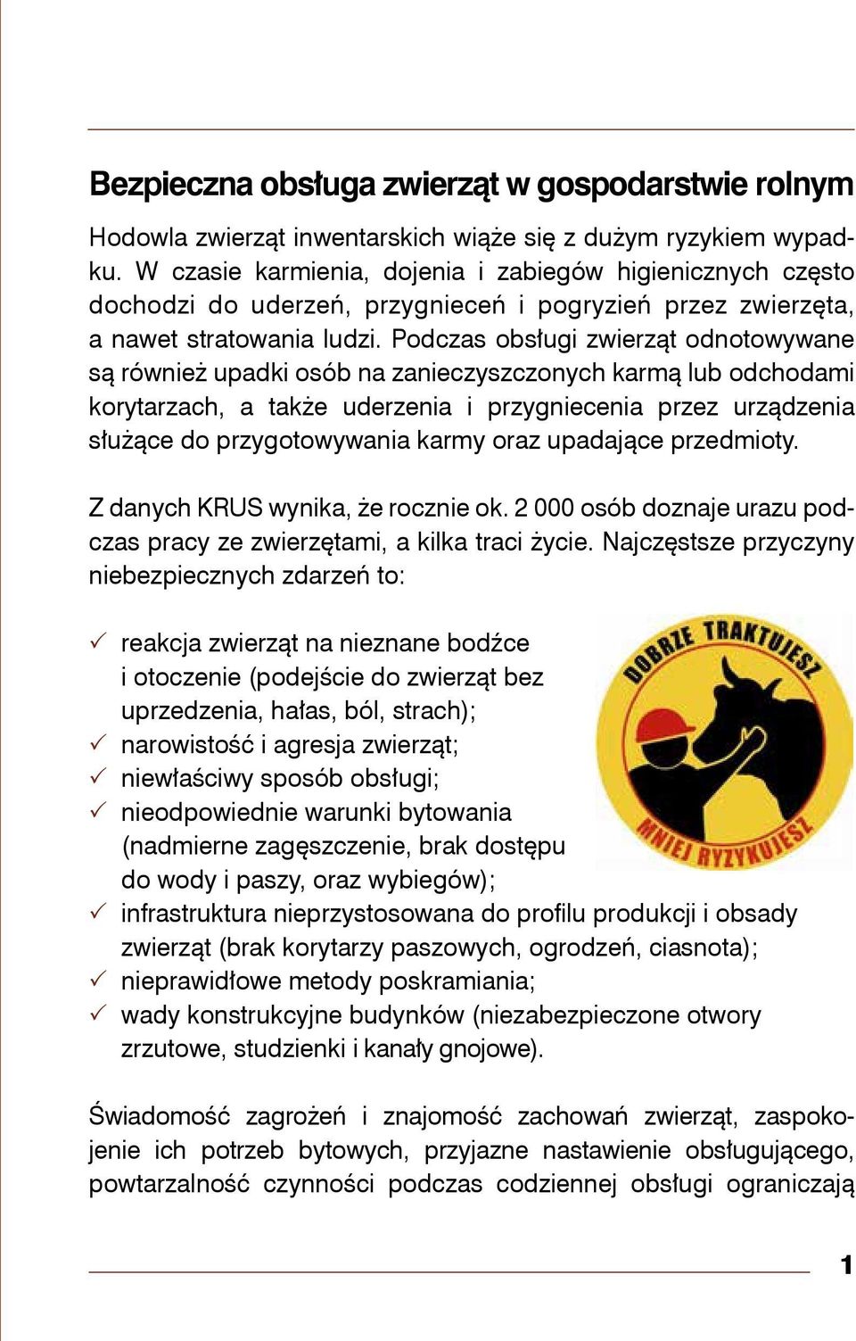 Podczas obsługi zwierząt odnotowywane są również upadki osób na zanieczyszczonych karmą lub odchodami korytarzach, a także uderzenia i przygniecenia przez urządzenia służące do przygotowywania karmy