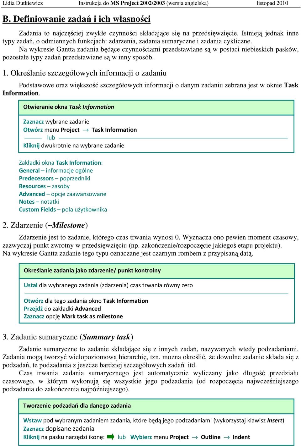 Na wykresie Gantta zadania będące czynnościami przedstawiane są w postaci niebieskich pasków, pozostałe typy zadań przedstawiane są w inny sposób. 1.