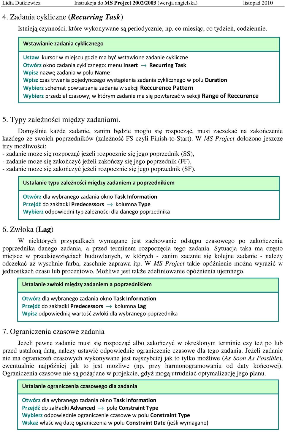 trwania pojedynczego wystąpienia zadania cyklicznego w polu Duration Wybierz schemat powtarzania zadania w sekcji Reccurence Pattern Wybierz przedział czasowy, w którym zadanie ma się powtarzać w