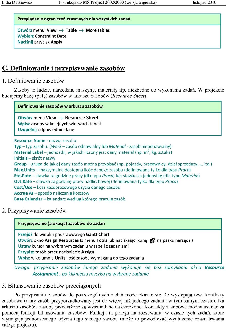 Definiowanie zasobów w arkuszu zasobów Otwórz menu View Resource Sheet Wpisz zasoby w kolejnych wierszach tabeli Uzupełnij odpowiednie dane Resource Name - nazwa zasobu Typ typ zasobu: (Work zasób