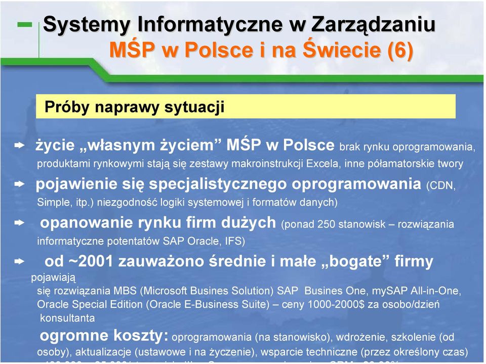 ) niezgodność logiki systemowej i formatów danych) < opanowanie rynku firm dużych (ponad 250 stanowisk rozwiązania informatyczne potentatów SAP Oracle, IFS) < od ~2001 zauważono średnie i małe bogate