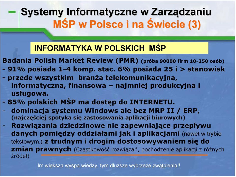 - dominacja systemu Windows ale bez MRP II / ERP, (najczęściej spotyka się zastosowania aplikacji biurowych) - Rozwiązania dziedzinowe nie zapewniające przepływu danych pomiędzy