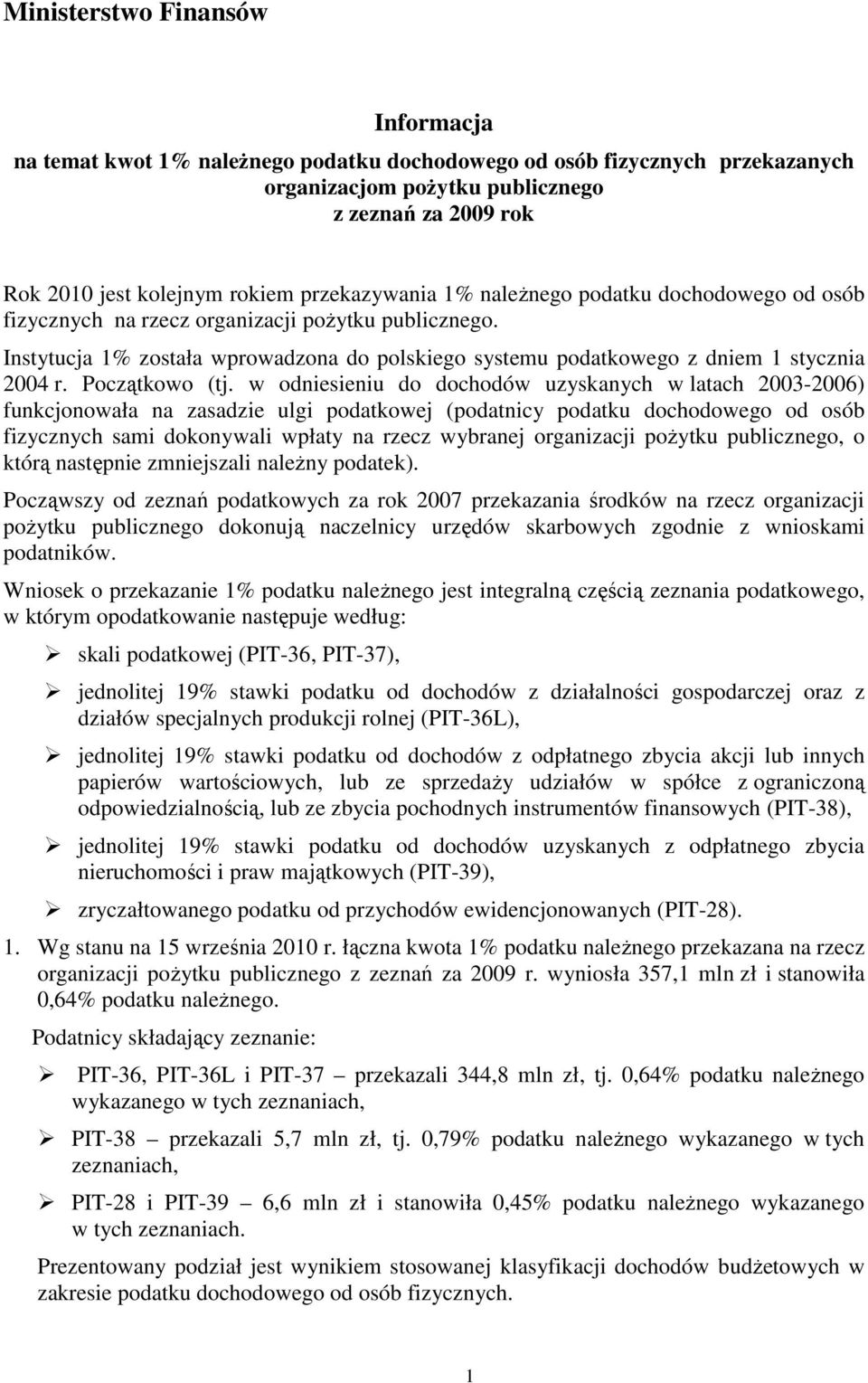 Instytucja 1% została wprowadzona do polskiego systemu podatkowego z dniem 1 stycznia 2004 r. Początkowo (tj.