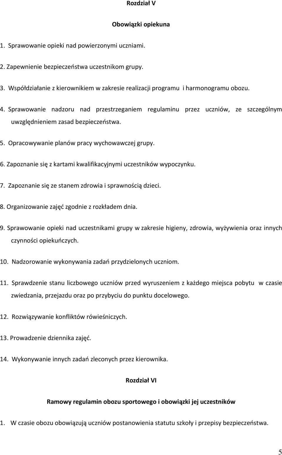 Sprawowanie nadzoru nad przestrzeganiem regulaminu przez uczniów, ze szczególnym uwzględnieniem zasad bezpieczeństwa. 5. Opracowywanie planów pracy wychowawczej grupy. 6.