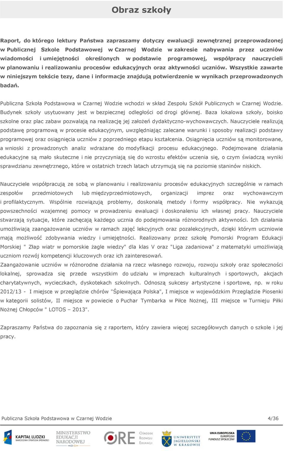 Wszystkie zawarte w niniejszym tekście tezy, dane i informacje znajdują potwierdzenie w wynikach przeprowadzonych badań.