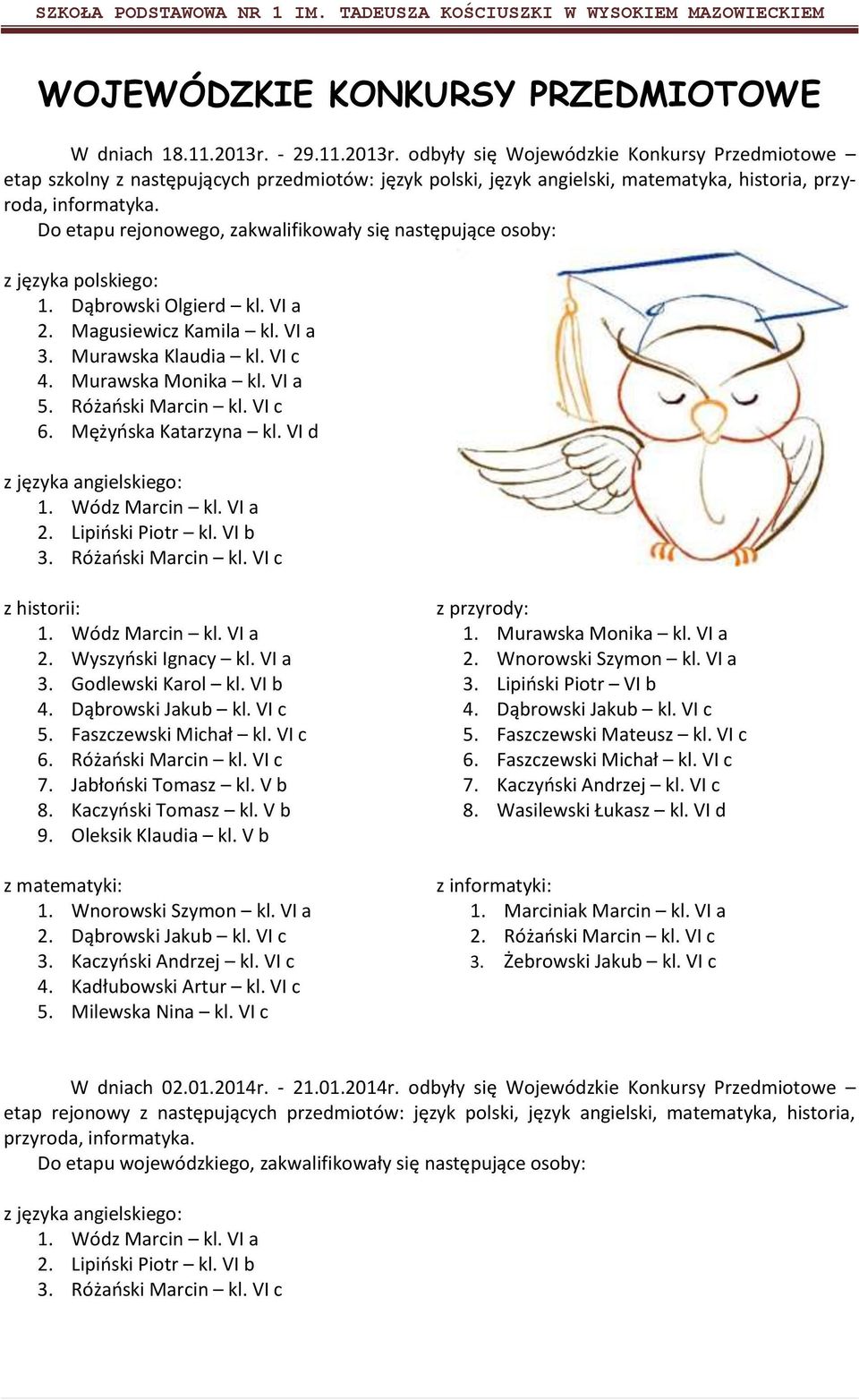 Do etapu rejonowego, zakwalifikowały się następujące osoby: z języka polskiego: 1. Dąbrowski Olgierd kl. VI a 2. Magusiewicz Kamila kl. VI a 3. Murawska Klaudia kl. VI c 4. Murawska Monika kl. VI a 5.