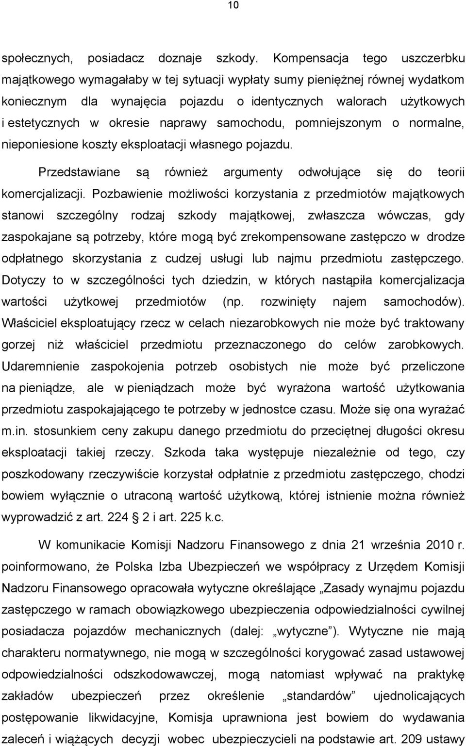 naprawy samochodu, pomniejszonym o normalne, nieponiesione koszty eksploatacji własnego pojazdu. Przedstawiane są również argumenty odwołujące się do teorii komercjalizacji.