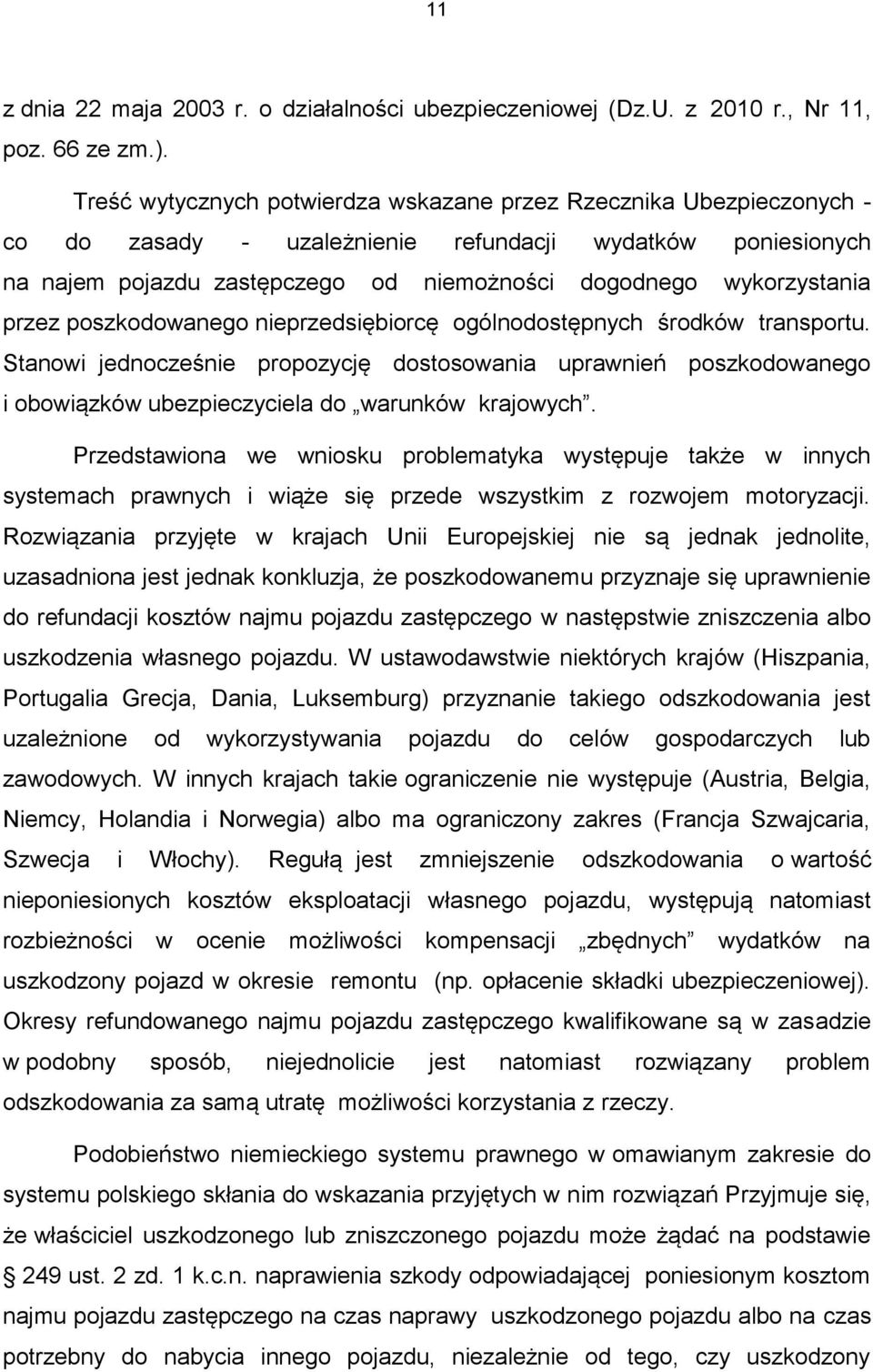 przez poszkodowanego nieprzedsiębiorcę ogólnodostępnych środków transportu. Stanowi jednocześnie propozycję dostosowania uprawnień poszkodowanego i obowiązków ubezpieczyciela do warunków krajowych.