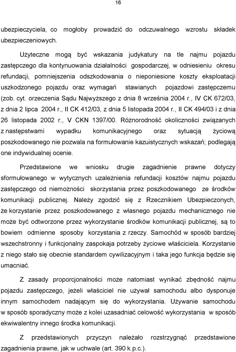 koszty eksploatacji uszkodzonego pojazdu oraz wymagań stawianych pojazdowi zastępczemu (zob. cyt. orzeczenia Sądu Najwyższego z dnia 8 września 2004 r., IV CK 672/03, z dnia 2 lipca 2004 r.