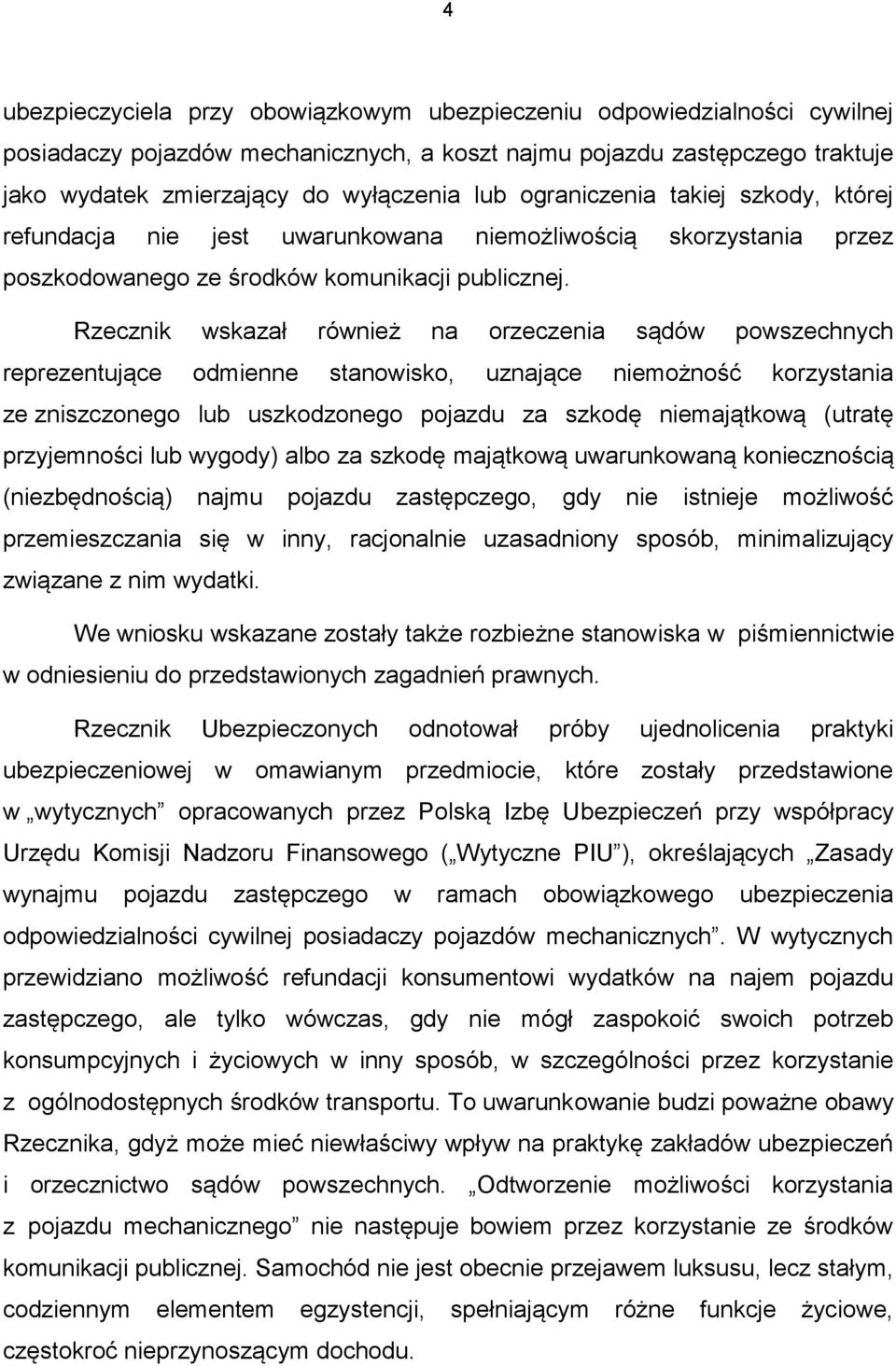 Rzecznik wskazał również na orzeczenia sądów powszechnych reprezentujące odmienne stanowisko, uznające niemożność korzystania ze zniszczonego lub uszkodzonego pojazdu za szkodę niemajątkową (utratę