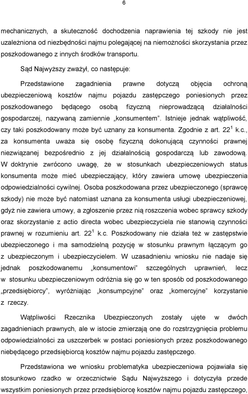 fizyczną nieprowadzącą działalności gospodarczej, nazywaną zamiennie konsumentem. Istnieje jednak wątpliwość, czy taki poszkodowany może być uznany za konsumenta. Zgodnie z art. 22 1 k.c., za konsumenta uważa się osobę fizyczną dokonującą czynności prawnej niezwiązanej bezpośrednio z jej działalnością gospodarczą lub zawodową.