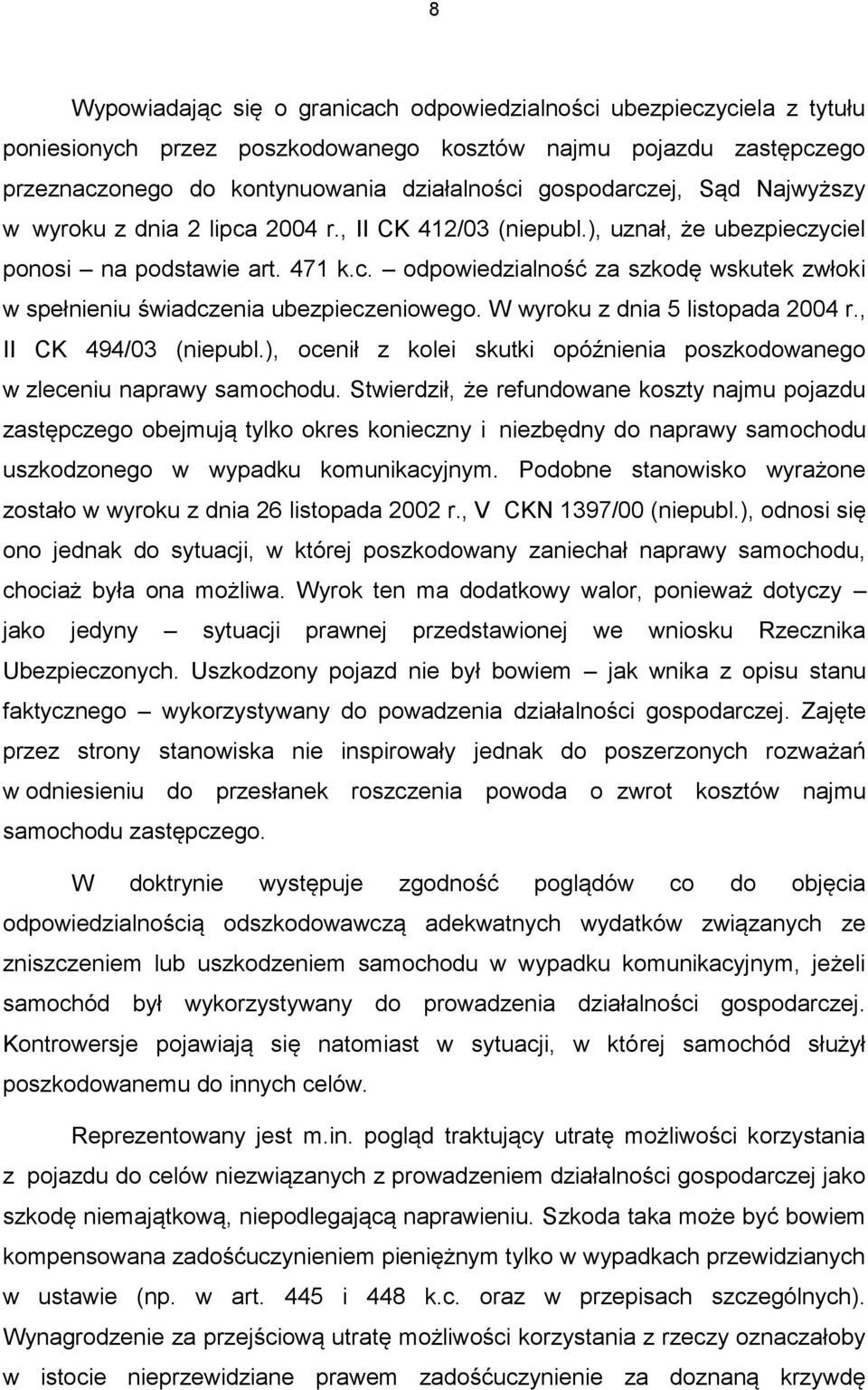 W wyroku z dnia 5 listopada 2004 r., II CK 494/03 (niepubl.), ocenił z kolei skutki opóźnienia poszkodowanego w zleceniu naprawy samochodu.
