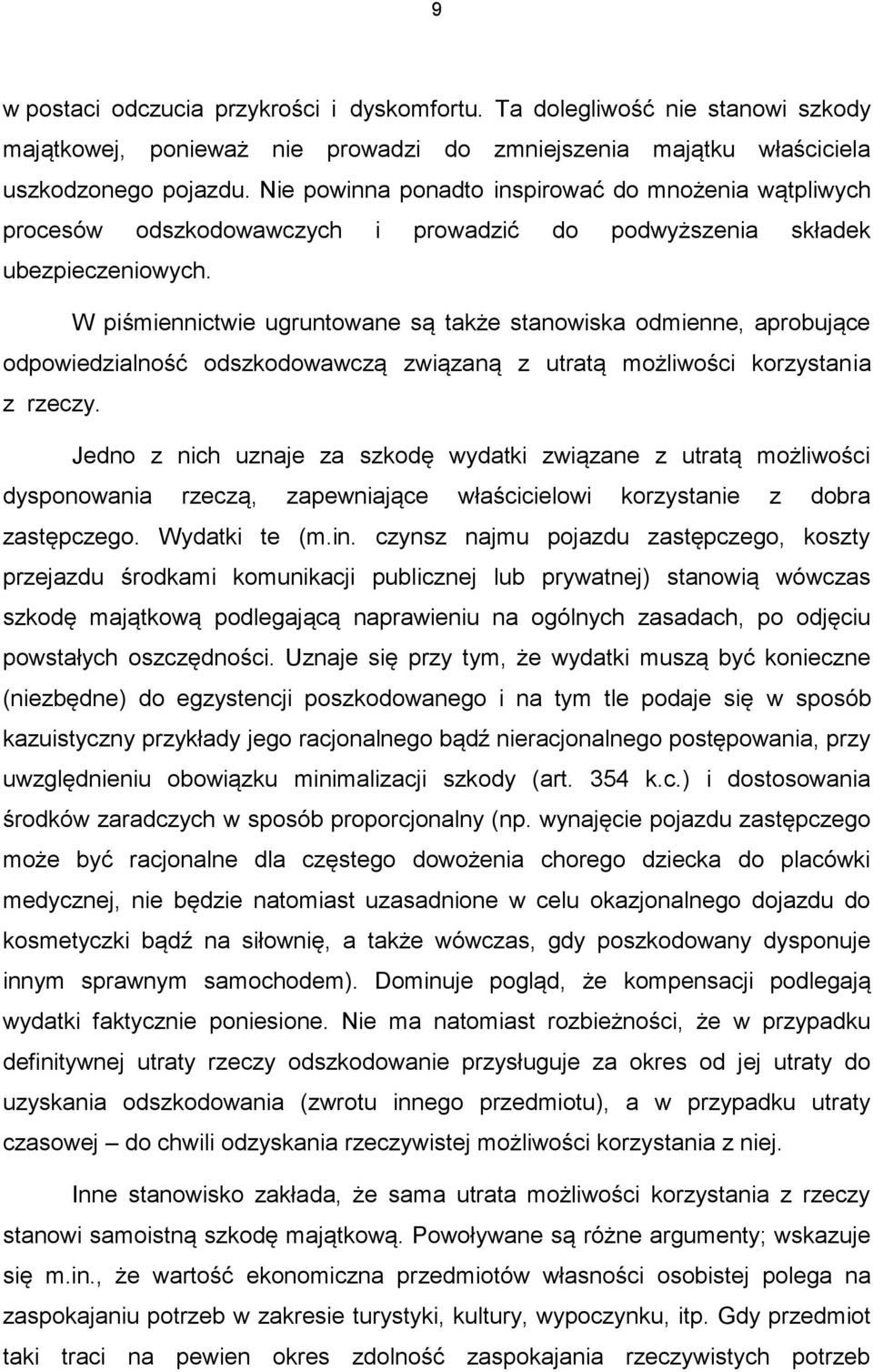 W piśmiennictwie ugruntowane są także stanowiska odmienne, aprobujące odpowiedzialność odszkodowawczą związaną z utratą możliwości korzystania z rzeczy.