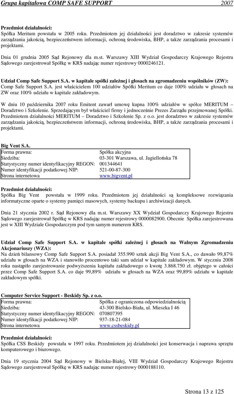 Dnia 01 grudnia 2005 Sąd Rejonowy dla m.st. Warszawy XIII Wydział Gospodarczy Krajowego Rejestru Sądowego zarejestrował Spółkę w KRS nadając numer rejestrowy 0000246121. Udział Comp Safe Support S.A.