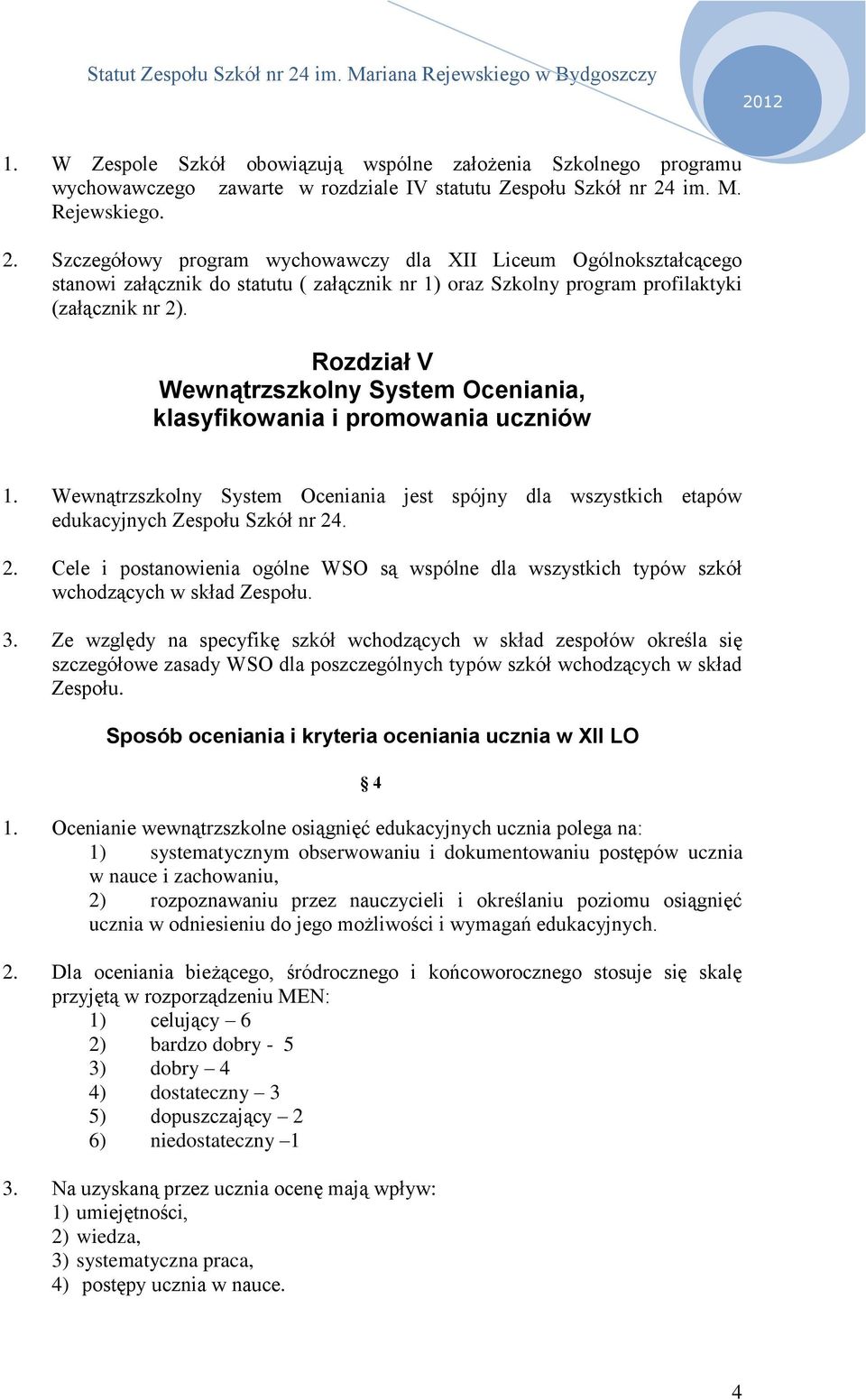 Rozdział V Wewnątrzszkolny System Oceniania, klasyfikowania i promowania uczniów 1. Wewnątrzszkolny System Oceniania jest spójny dla wszystkich etapów edukacyjnych Zespołu Szkół nr 24