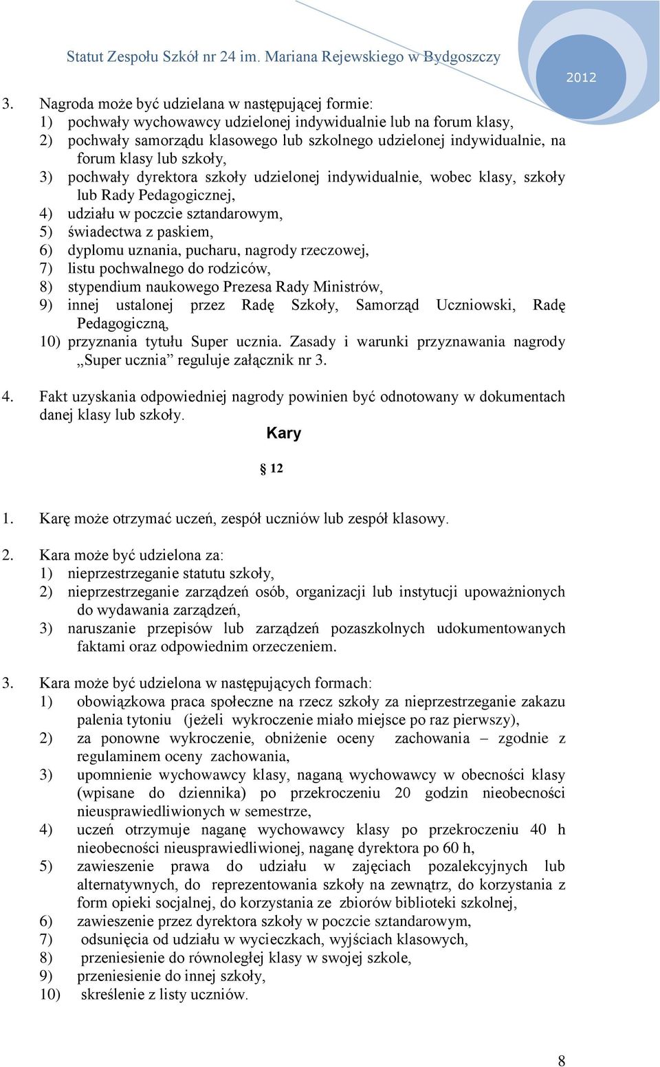 uznania, pucharu, nagrody rzeczowej, 7) listu pochwalnego do rodziców, 8) stypendium naukowego Prezesa Rady Ministrów, 9) innej ustalonej przez Radę Szkoły, Samorząd Uczniowski, Radę Pedagogiczną,