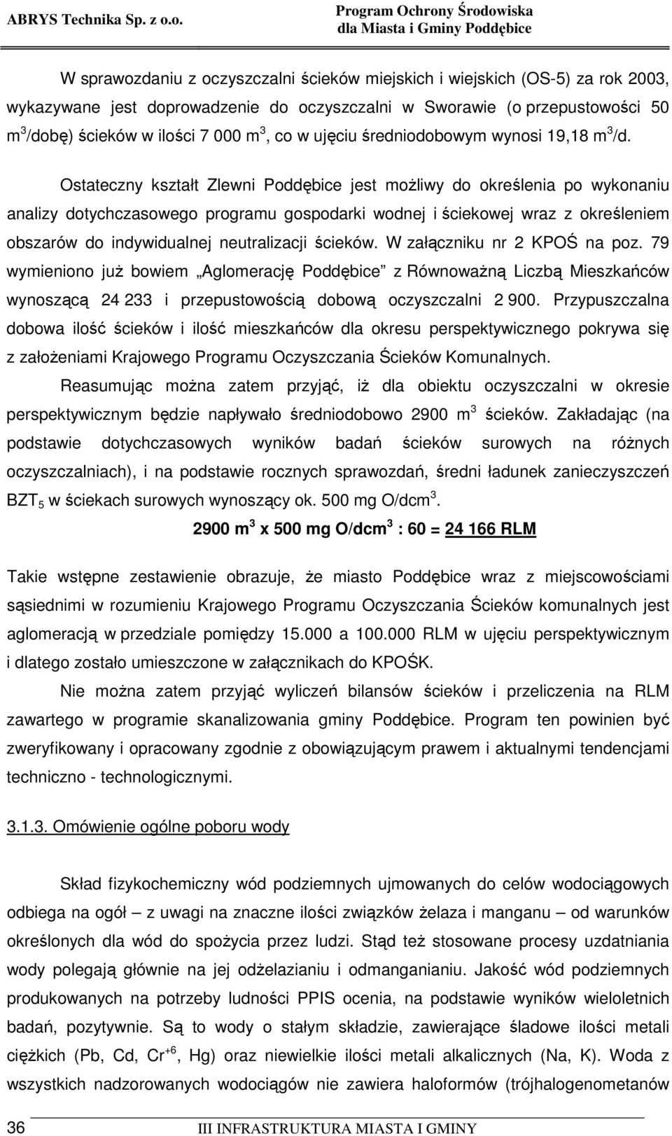 Ostateczny kształt Zlewni Poddębice jest moŝliwy do określenia po wykonaniu analizy dotychczasowego programu gospodarki wodnej i ściekowej wraz z określeniem obszarów do indywidualnej neutralizacji