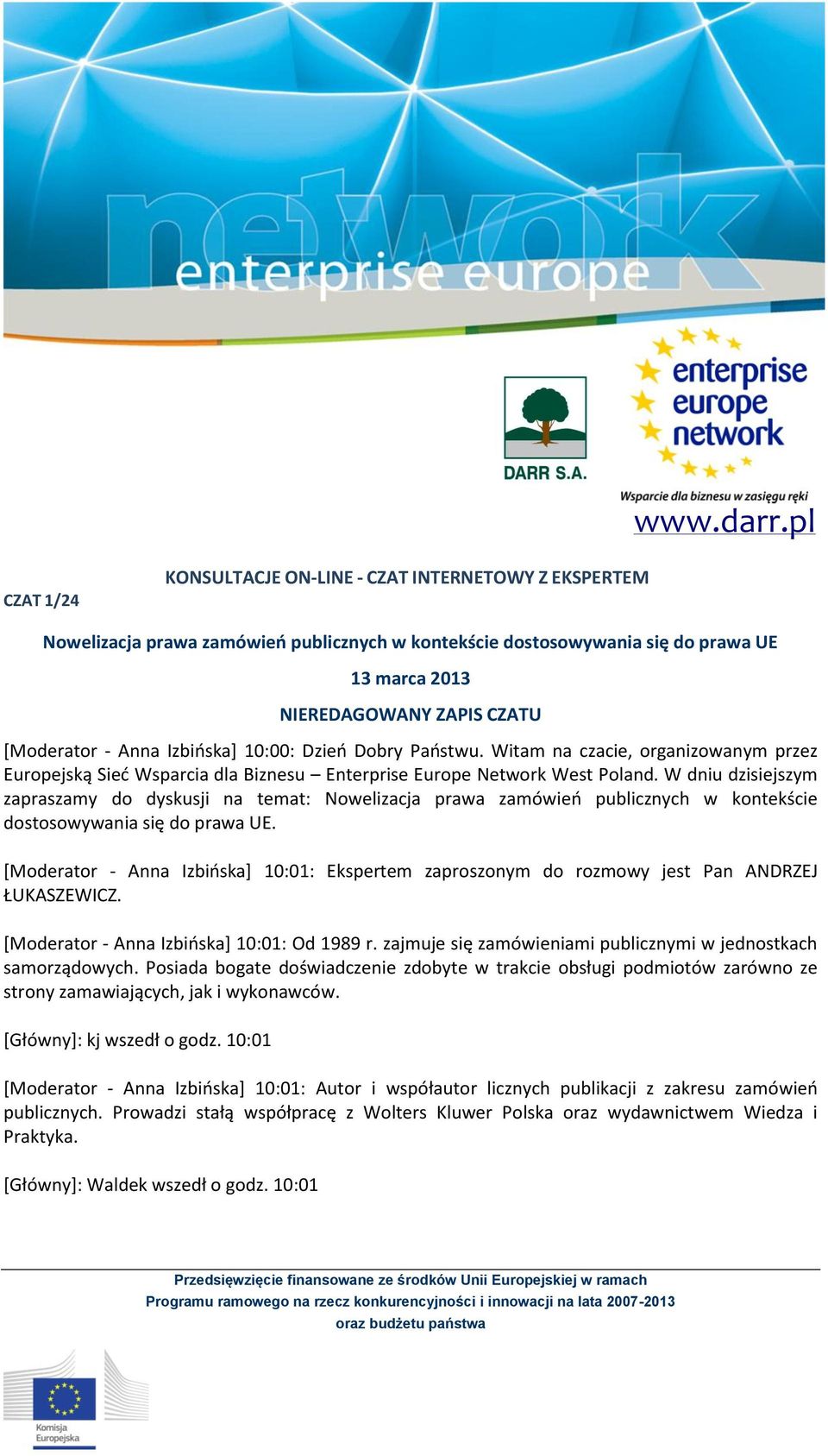 Anna Izbińska] 10:00: Dzień Dobry Państwu. Witam na czacie, organizowanym przez Europejską Sieć Wsparcia dla Biznesu Enterprise Europe Network West Poland.