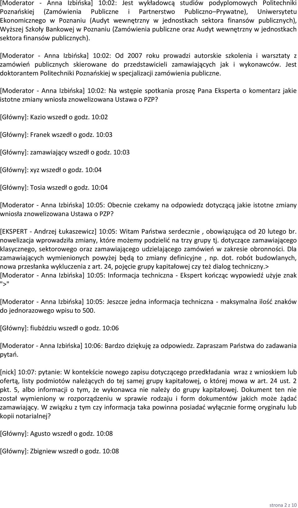 [Moderator - Anna Izbińska] 10:02: Od 2007 roku prowadzi autorskie szkolenia i warsztaty z zamówień publicznych skierowane do przedstawicieli zamawiających jak i wykonawców.