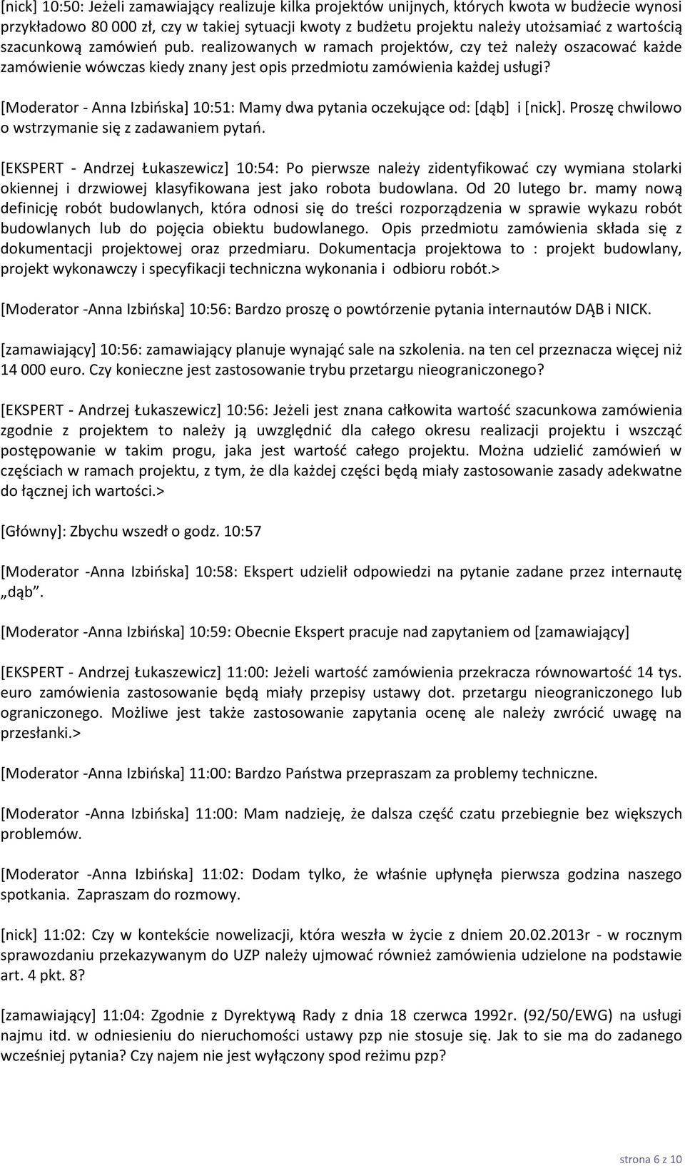[Moderator - Anna Izbińska] 10:51: Mamy dwa pytania oczekujące od: [dąb] i [nick]. Proszę chwilowo o wstrzymanie się z zadawaniem pytań.