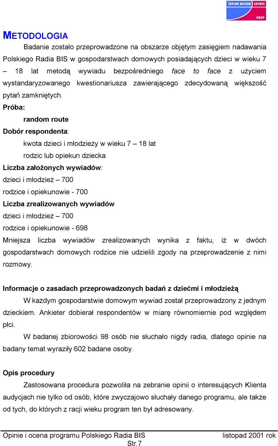 Próba: random route Dobór respondenta: kwota dzieci i młodzieży w wieku 7 18 lat rodzic lub opiekun dziecka Liczba założonych wywiadów: dzieci i młodzież 700 rodzice i opiekunowie - 700 Liczba