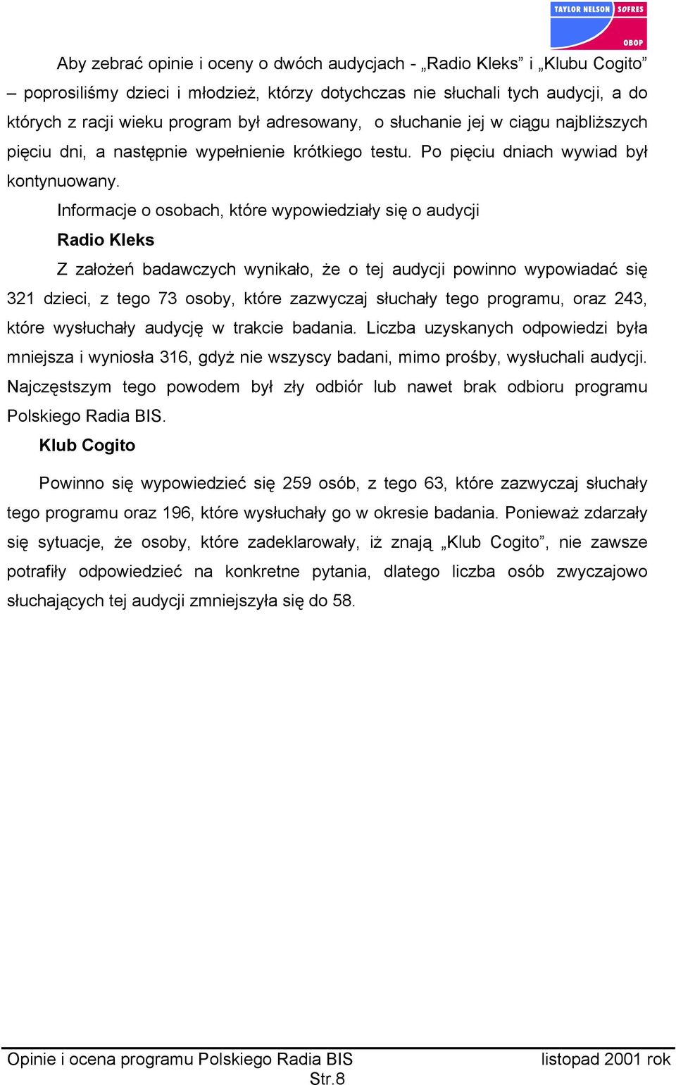 Informacje o osobach, które wypowiedziały się o audycji Radio Kleks Z założeń badawczych wynikało, że o tej audycji powinno wypowiadać się 321 dzieci, z tego 73 osoby, które zazwyczaj słuchały tego