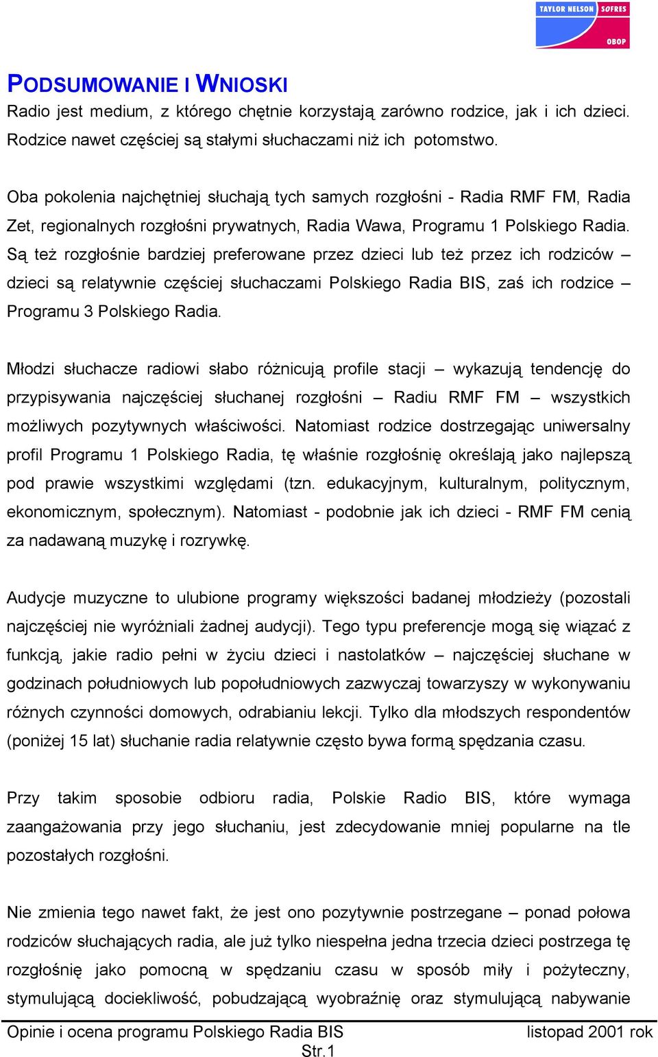 Są też rozgłośnie bardziej preferowane przez dzieci lub też przez ich rodziców dzieci są relatywnie częściej słuchaczami BIS, zaś ich rodzice Programu 3.
