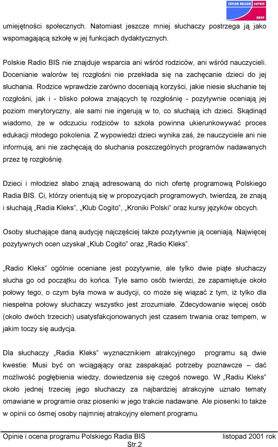 Rodzice wprawdzie zarówno doceniają korzyści, jakie niesie słuchanie tej rozgłośni, jak i - blisko połowa znających tę rozgłośnię - pozytywnie oceniają jej poziom merytoryczny, ale sami nie ingerują