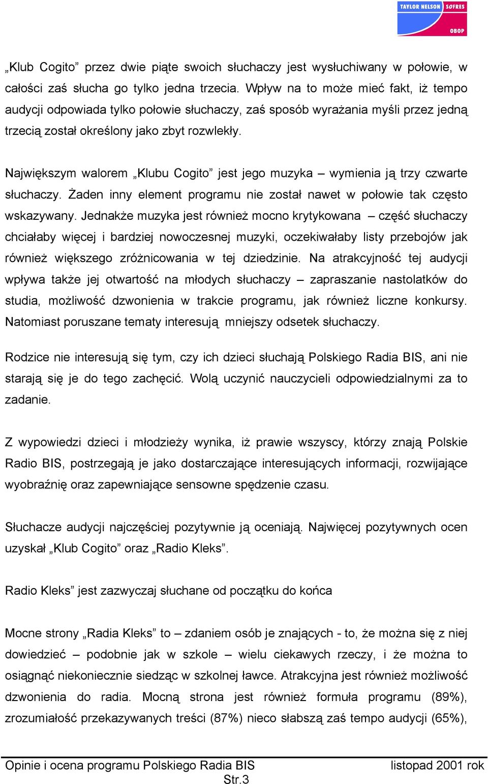 Największym walorem Klubu Cogito jest jego muzyka wymienia ją trzy czwarte słuchaczy. Żaden inny element programu nie został nawet w połowie tak często wskazywany.