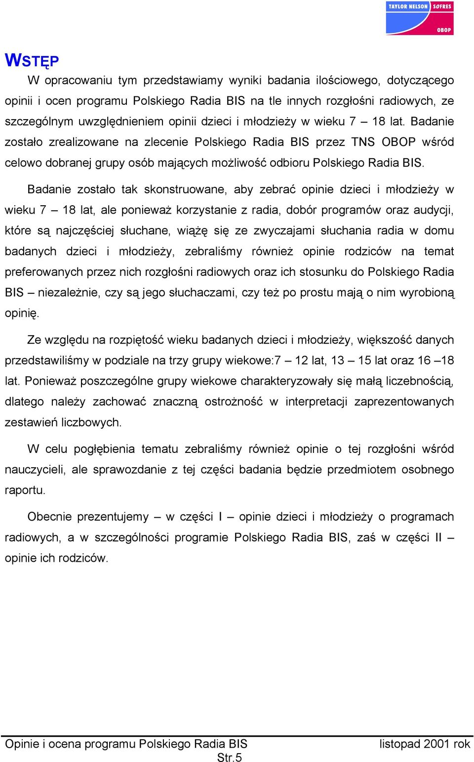 Badanie zostało tak skonstruowane, aby zebrać opinie dzieci i młodzieży w wieku 7 18 lat, ale ponieważ korzystanie z radia, dobór programów oraz audycji, które są najczęściej słuchane, wiążę się ze