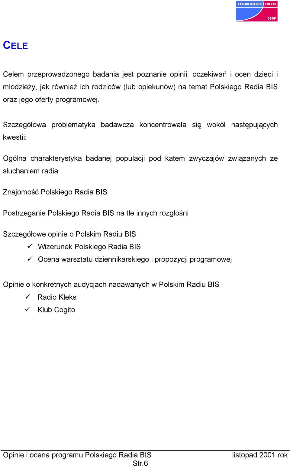 Szczegółowa problematyka badawcza koncentrowała się wokół następujących kwestii: Ogólna charakterystyka badanej populacji pod katem zwyczajów związanych