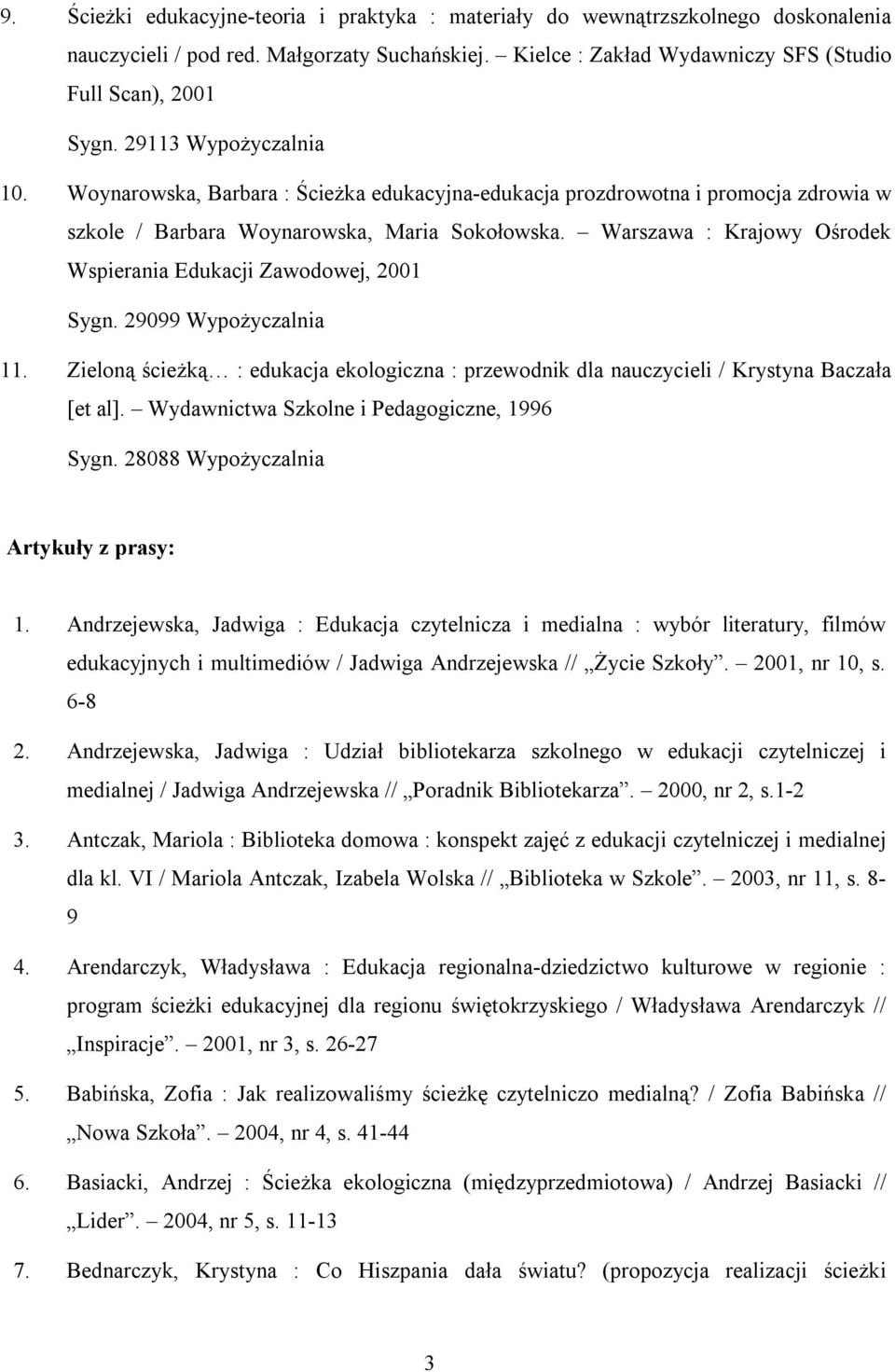 Warszawa : Krajowy Ośrodek Wspierania Edukacji Zawodowej, 2001 Sygn. 29099 Wypożyczalnia 11. Zieloną ścieżką : edukacja ekologiczna : przewodnik dla nauczycieli / Krystyna Baczała [et al].