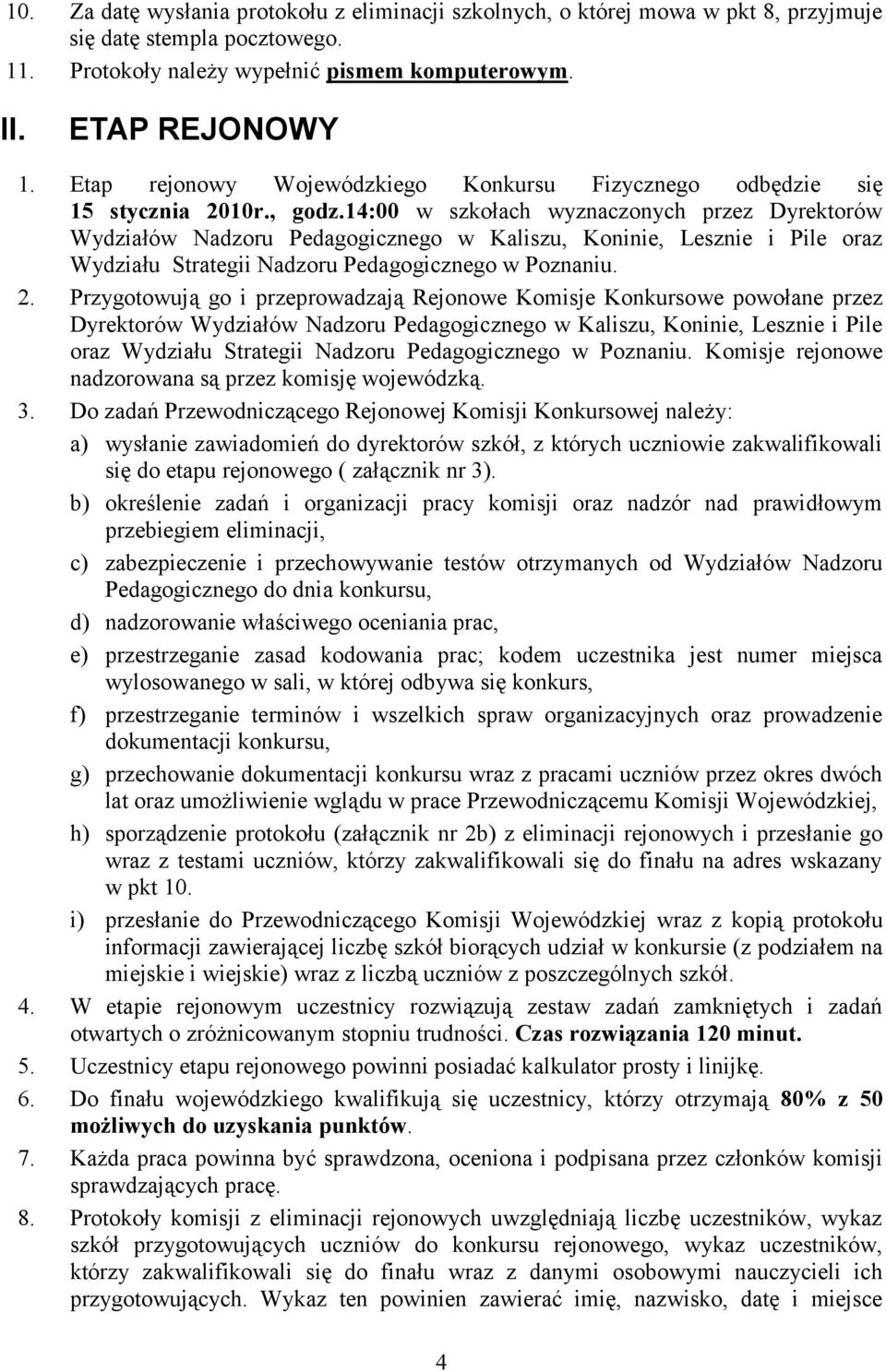 14:00 w szkołach wyznaczonych przez Dyrektorów Wydziałów Nadzoru Pedagogicznego w Kaliszu, Koninie, Lesznie i Pile oraz Wydziału Strategii Nadzoru Pedagogicznego w Poznaniu. 2.