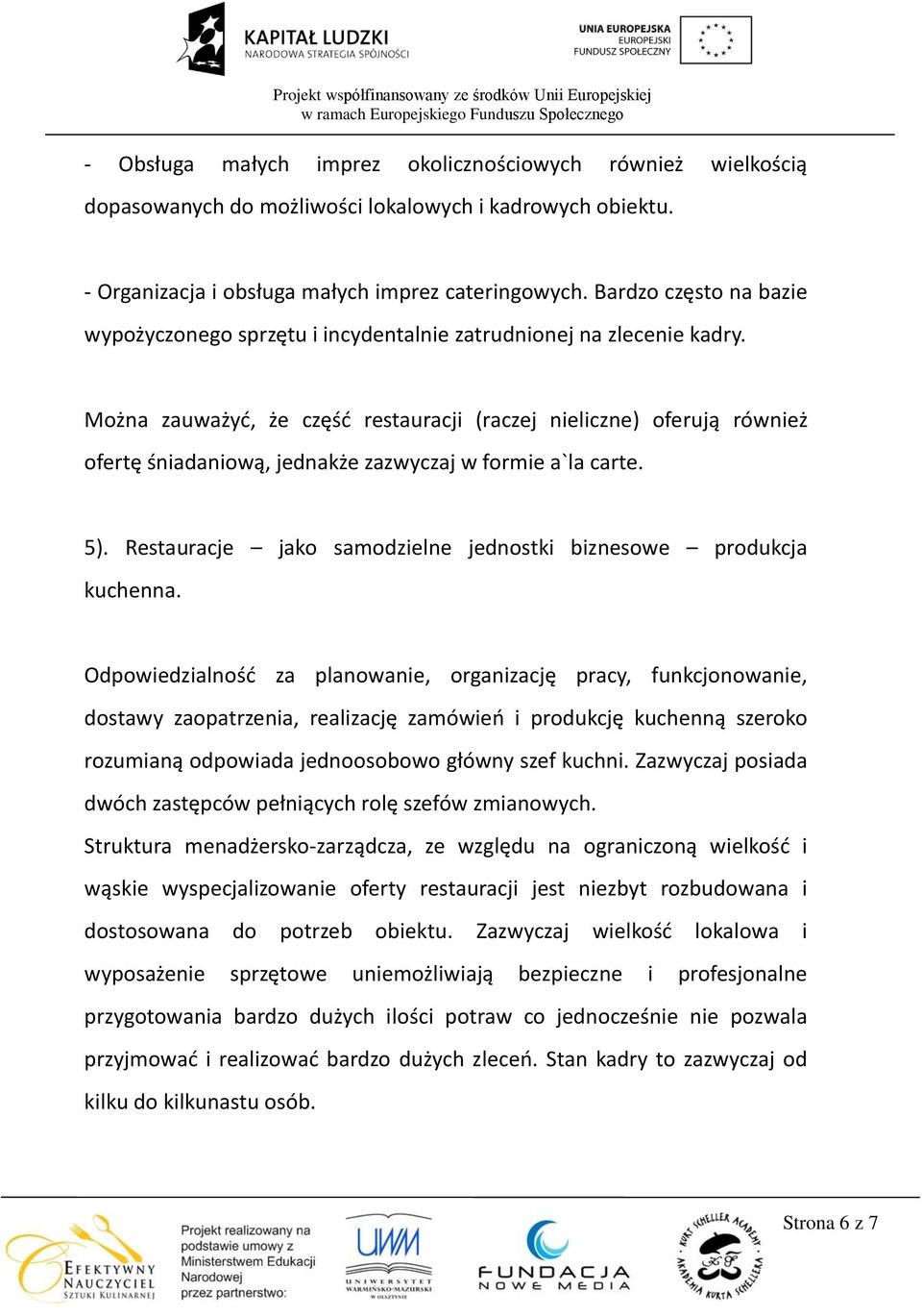 Można zauważyd, że częśd restauracji (raczej nieliczne) oferują również ofertę śniadaniową, jednakże zazwyczaj w formie a`la carte. 5).