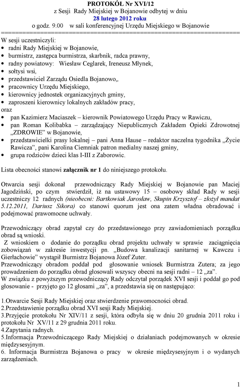 burmistrza, skarbnik, radca prawny, radny powiatowy: Wiesław Ceglarek, Ireneusz Młynek, sołtysi wsi, przedstawiciel Zarządu Osiedla Bojanowo,, pracownicy Urzędu Miejskiego, kierownicy jednostek
