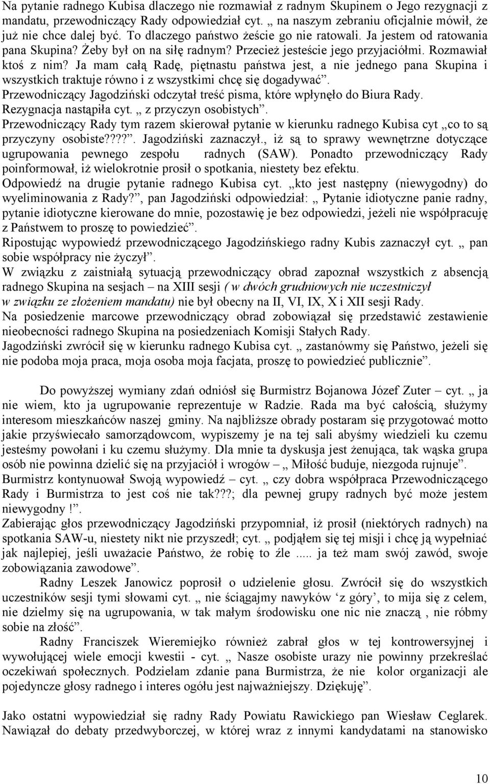 Ja mam całą Radę, piętnastu państwa jest, a nie jednego pana Skupina i wszystkich traktuje równo i z wszystkimi chcę się dogadywać.