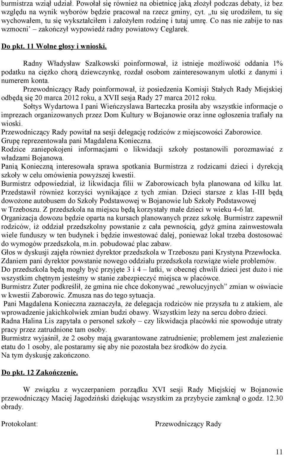 11 Wolne głosy i wnioski. Radny Władysław Szalkowski poinformował, iż istnieje możliwość oddania 1% podatku na ciężko chorą dziewczynkę, rozdał osobom zainteresowanym ulotki z danymi i numerem konta.