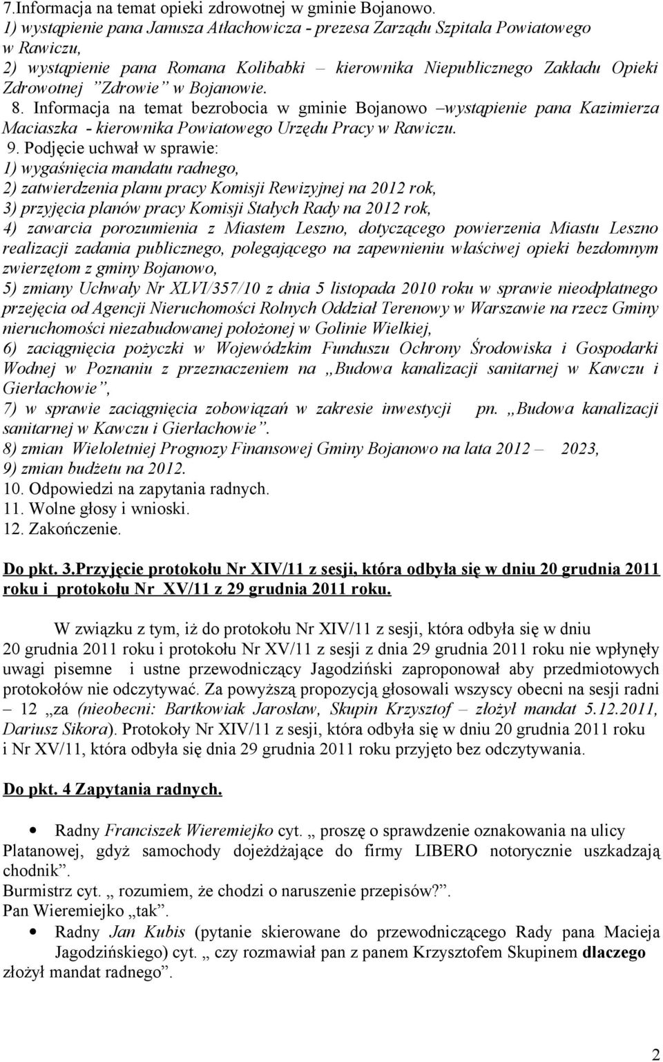 8. Informacja na temat bezrobocia w gminie Bojanowo wystąpienie pana Kazimierza Maciaszka - kierownika Powiatowego Urzędu Pracy w Rawiczu. 9.