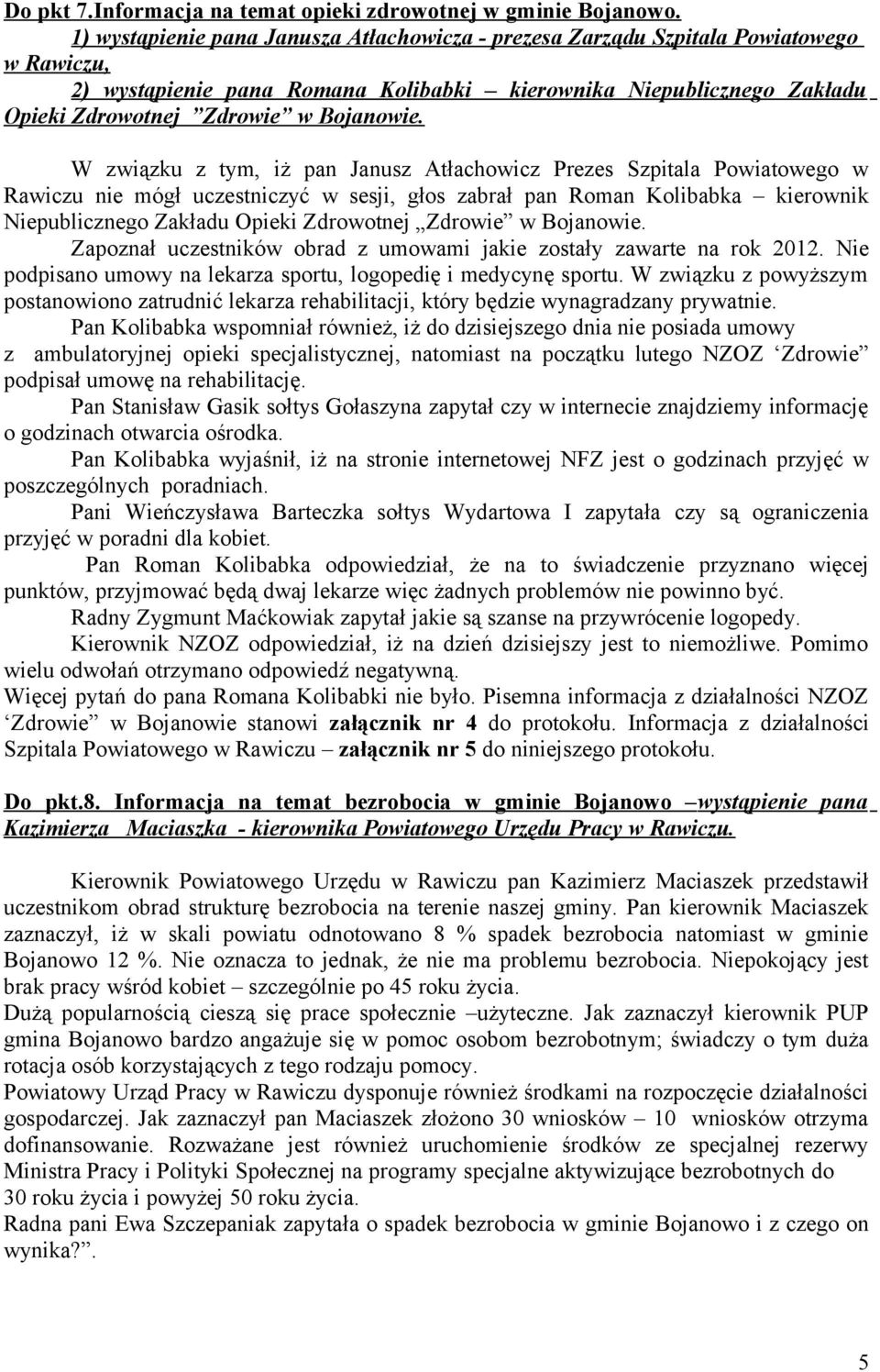 W związku z tym, iż pan Janusz Atłachowicz Prezes Szpitala Powiatowego w Rawiczu nie mógł uczestniczyć w sesji, głos zabrał pan Roman Kolibabka kierownik Niepublicznego Zakładu Opieki Zdrowotnej