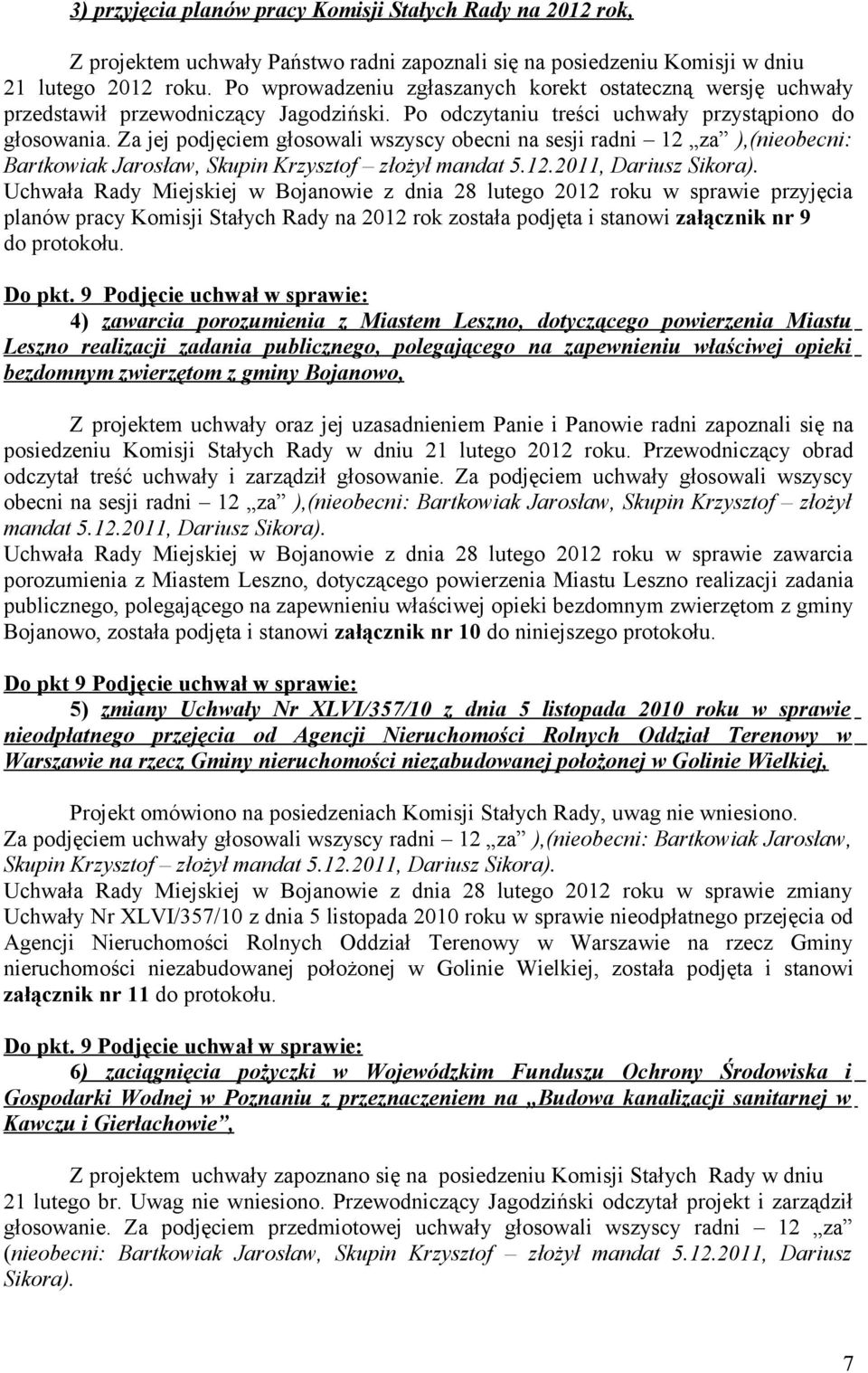 Za jej podjęciem głosowali wszyscy obecni na sesji radni 12 za ),(nieobecni: Bartkowiak Jarosław, Skupin Krzysztof złożył mandat 5.12.2011, Dariusz Sikora).