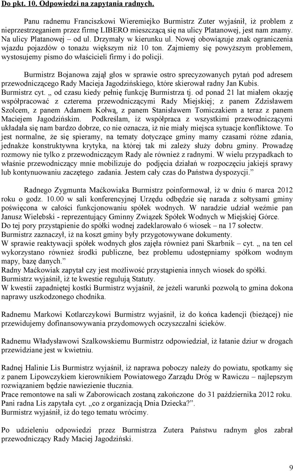 Drzymały w kierunku ul. Nowej obowiązuje znak ograniczenia wjazdu pojazdów o tonażu większym niż 10 ton. Zajmiemy się powyższym problemem, wystosujemy pismo do właścicieli firmy i do policji.