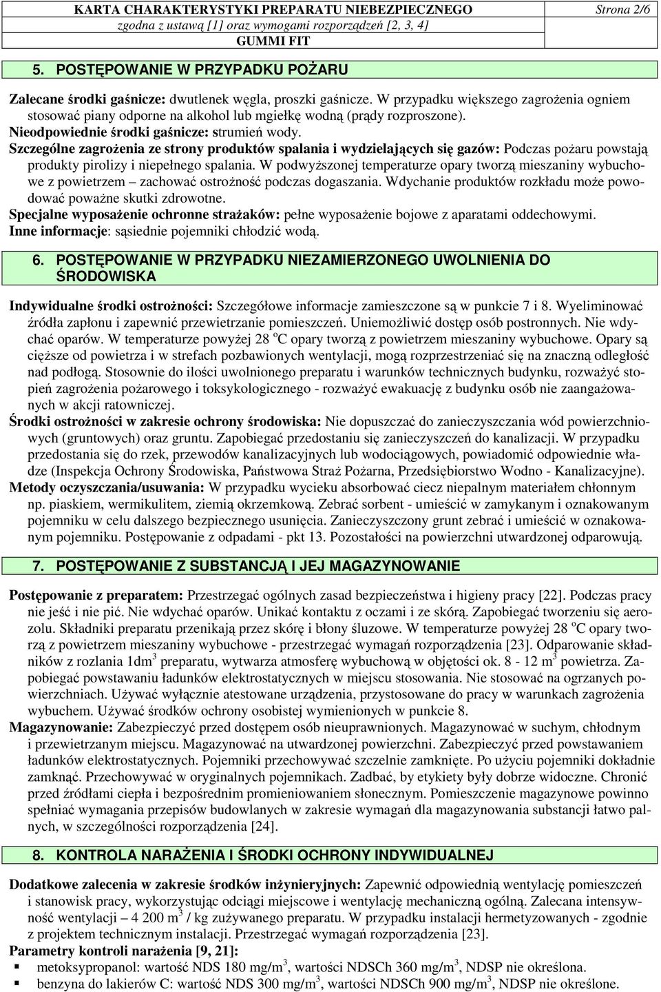 Szczególne zagroŝenia ze strony produktów spalania i wydzielających się gazów: Podczas poŝaru powstają produkty pirolizy i niepełnego spalania.