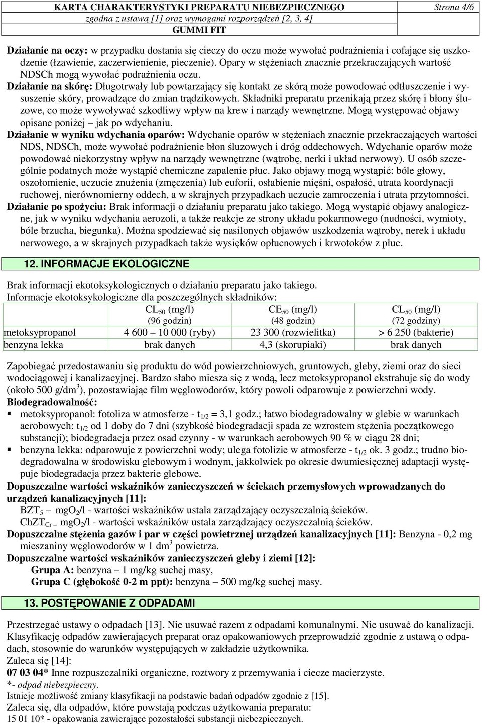 Działanie na skórę: Długotrwały lub powtarzający się kontakt ze skórą moŝe powodować odtłuszczenie i wysuszenie skóry, prowadzące do zmian trądzikowych.