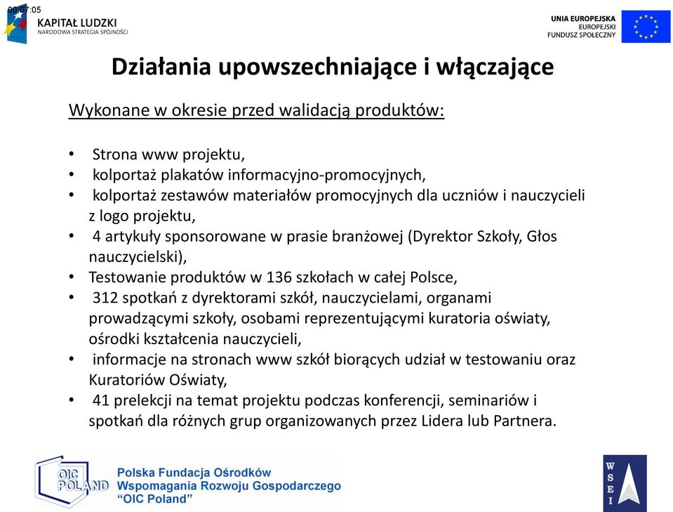 całej Polsce, 312 spotkań z dyrektorami szkół, nauczycielami, organami prowadzącymi szkoły, osobami reprezentującymi kuratoria oświaty, ośrodki kształcenia nauczycieli, informacje na